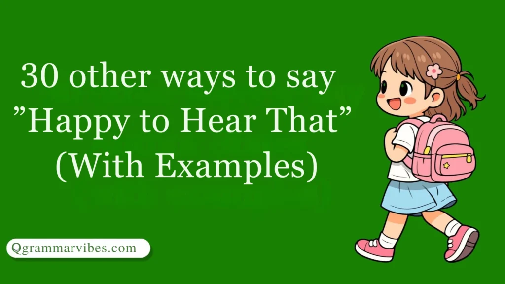 30 Other Ways to Say ‘Happy to Hear That’ (With Examples)