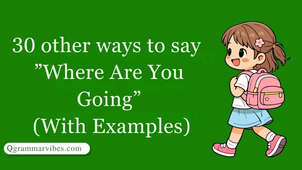 30 Other Ways to Say 'Where Are You Going' (With Examples)