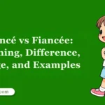Fiancé vs Fiancée: Meaning, Difference, Usage, and Examples
