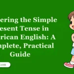 Mastering the Simple Present Tense in American English: A Complete, Practical Guide