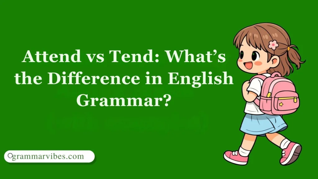 Attend vs Tend: What’s the Difference in English Grammar?
