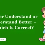 Better Understand or Understand Better – Which Is Correct?