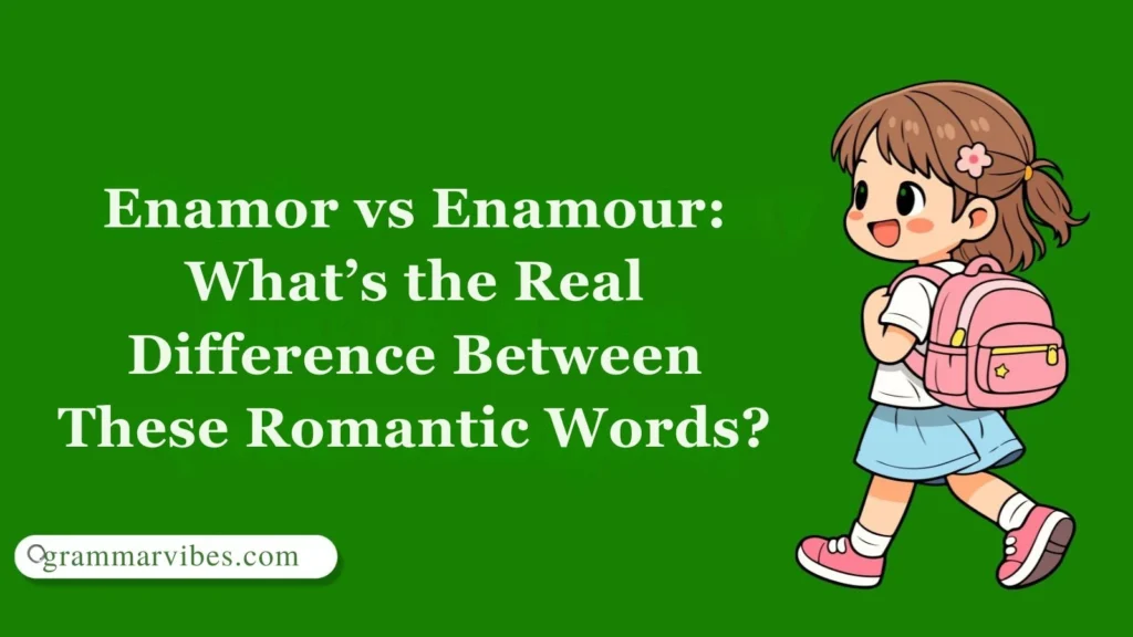 Enamor vs Enamour: What’s the Real Difference Between These Romantic Words?