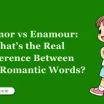 Enamor vs Enamour: What’s the Real Difference Between These Romantic Words?