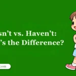 Hasn’t vs. Haven’t: What’s the Difference?