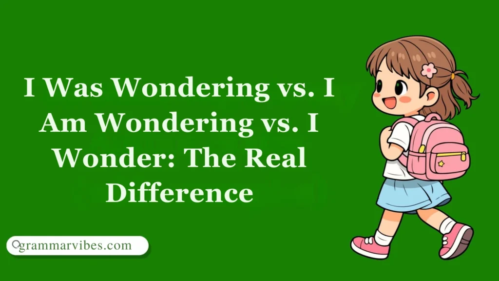 I Was Wondering vs. I Am Wondering vs. I Wonder: The Real Difference