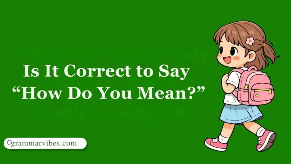 Is It Correct to Say “How Do You Mean?”