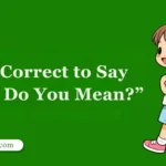 Is It Correct to Say “How Do You Mean?”