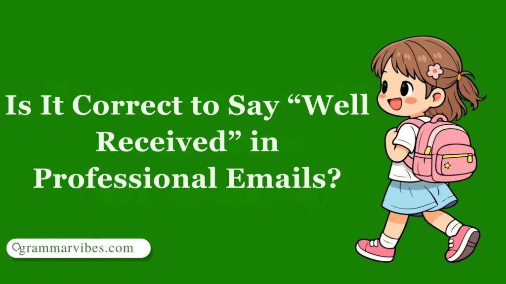 Is It Correct to Say “Well Received” in Professional Emails?