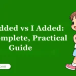 I’ve Added vs I Added: The Complete, Practical Guide