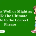 Mine as Well or Might as Well? The Ultimate Guide to the Correct Phrase