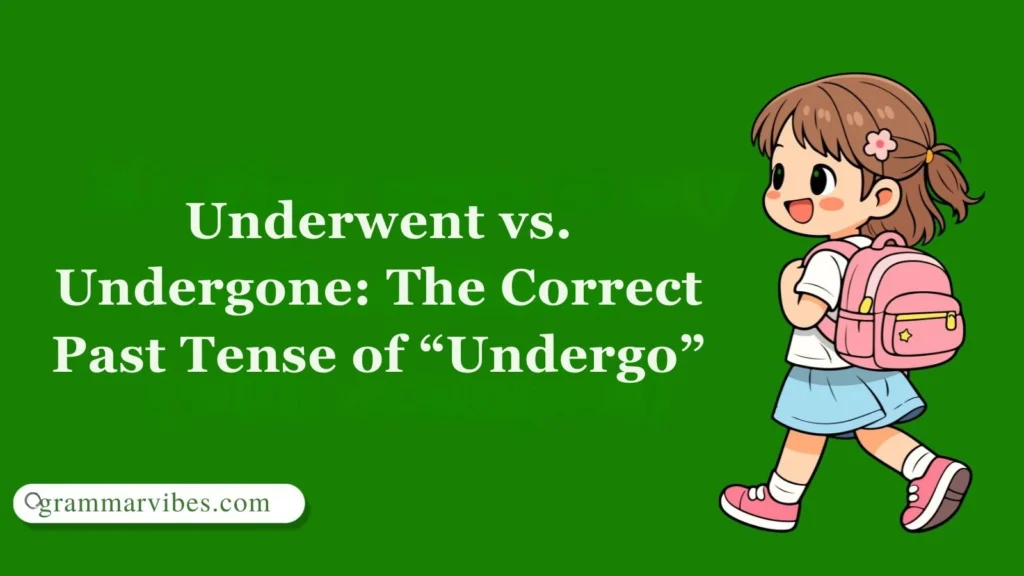 Underwent vs. Undergone: The Correct Past Tense of “Undergo”