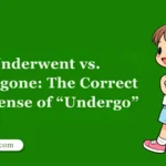 Underwent vs. Undergone: The Correct Past Tense of “Undergo”