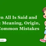 When All Is Said and Done: Meaning, Origin, and Common Mistakes