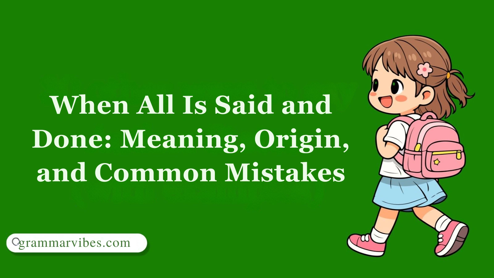 When All Is Said and Done: Meaning, Origin, and Common Mistakes