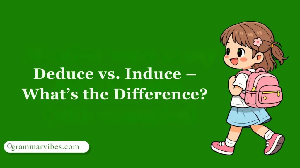 Deduce vs. Induce – What’s the Difference?