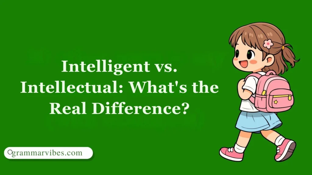 Intelligent vs. Intellectual: What's the Real Difference?