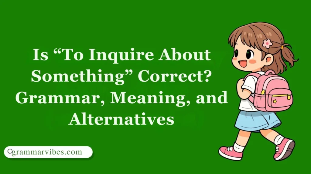 Is “To Inquire About Something” Correct? Grammar, Meaning, and Alternatives