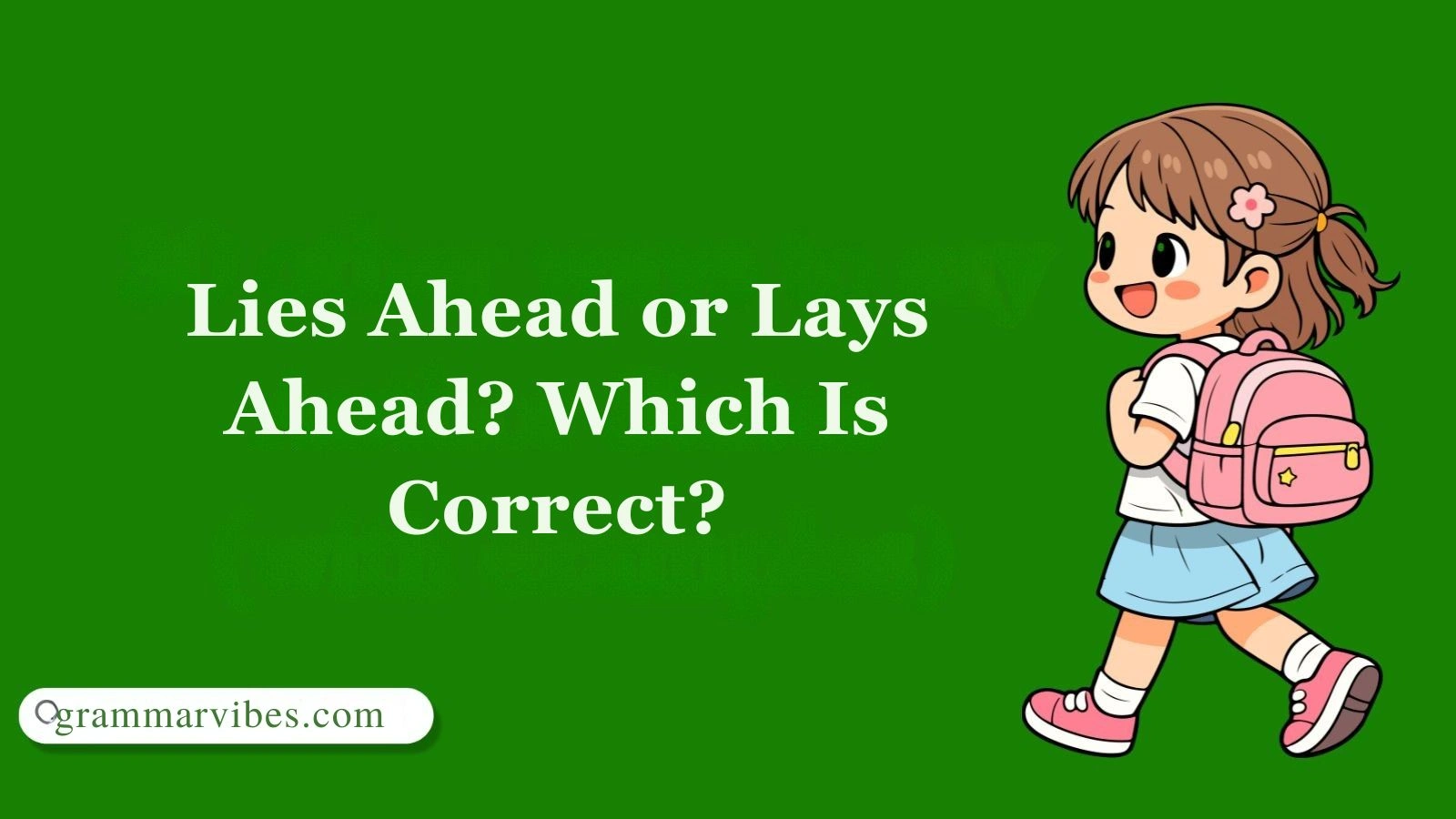 Lies Ahead or Lays Ahead? Which Is Correct?