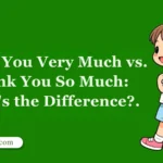 Thank You Very Much vs. Thank You So Much: What's the Difference?.