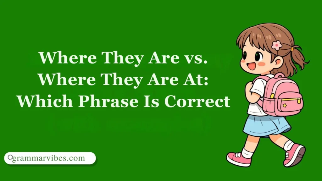 Where They Are vs. Where They Are At: Which Phrase Is Correct