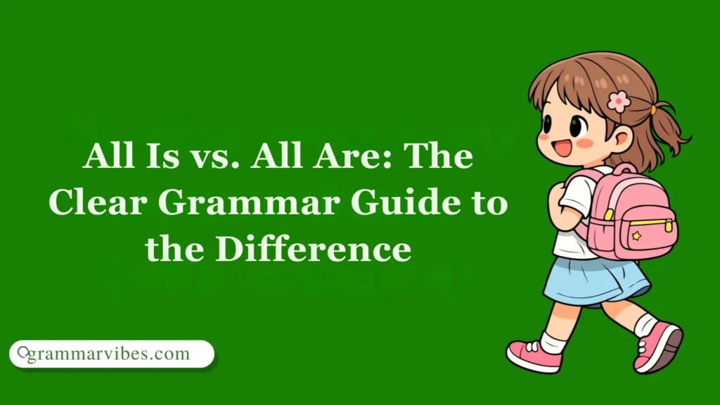 All Is vs. All Are: The Clear Grammar Guide to the Difference