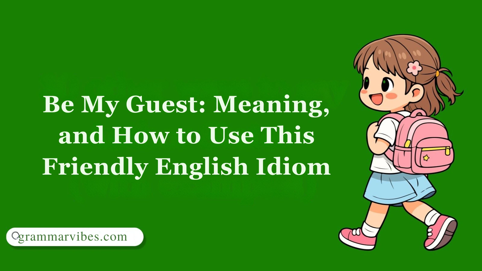 Be My Guest: Meaning, and How to Use This Friendly English Idiom