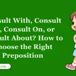 Consult With, Consult To, Consult On, or Consult About? How to Choose the Right Preposition