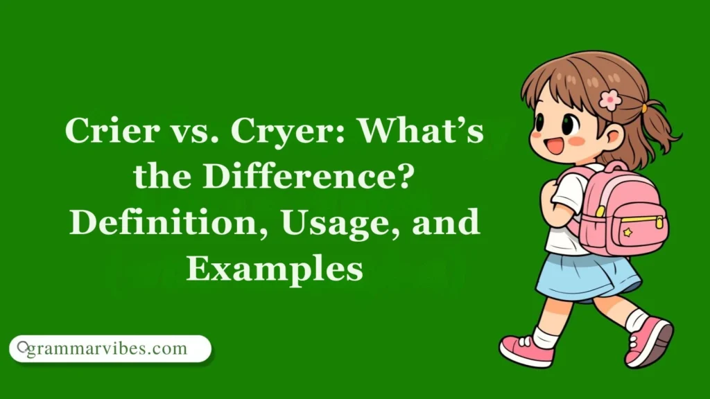 Crier vs. Cryer: What’s the Difference? Definition, Usage, and Examples
