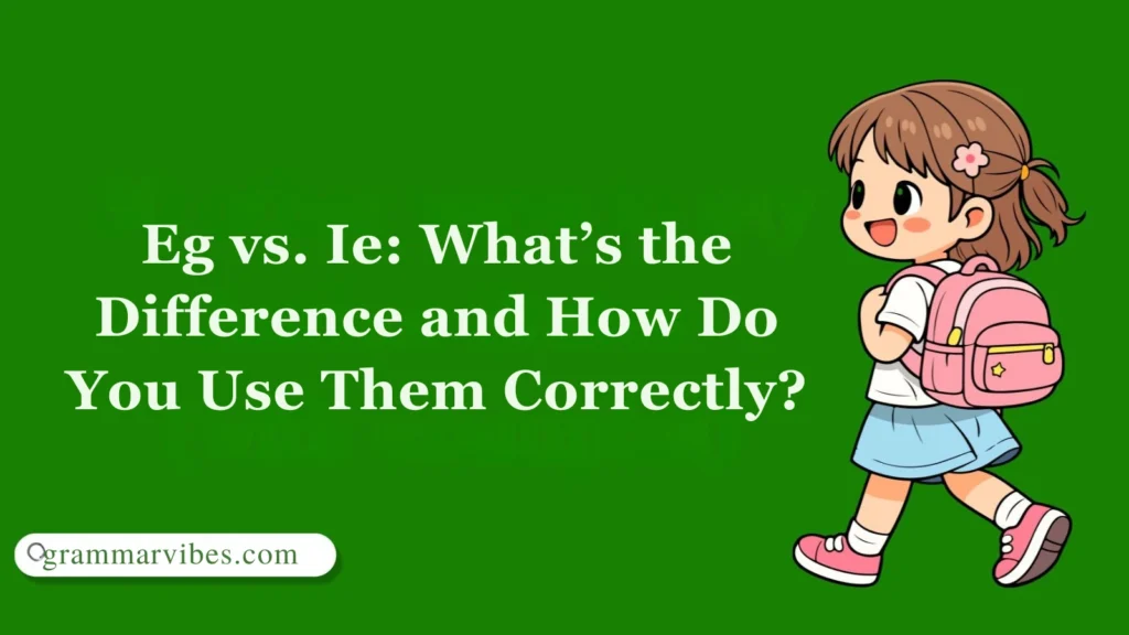 Eg vs. Ie: What’s the Difference and How Do You Use Them Correctly?