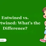 Entwined vs. Intertwined: What’s the Difference?