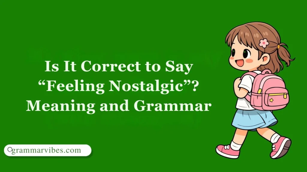 Is It Correct to Say “Feeling Nostalgic”? Meaning and Grammar