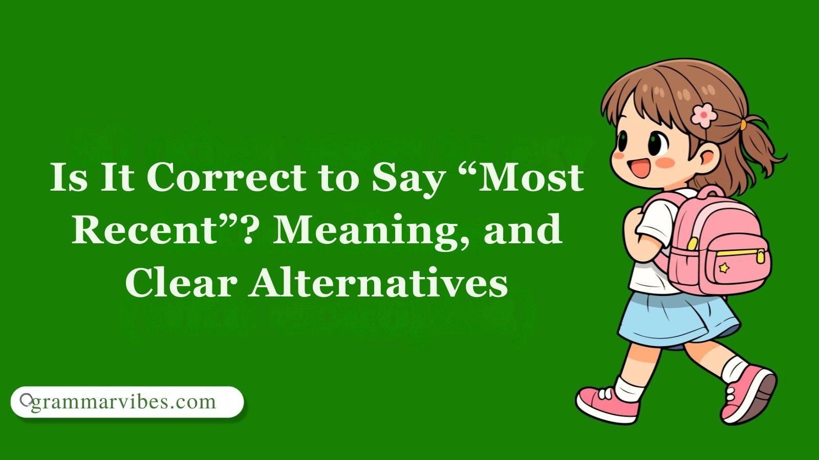 Is It Correct to Say “Most Recent”? Meaning, and Clear Alternatives