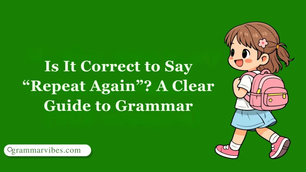 Is It Correct to Say “Repeat Again”? A Clear Guide to Grammar