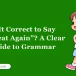 Is It Correct to Say “Repeat Again”? A Clear Guide to Grammar