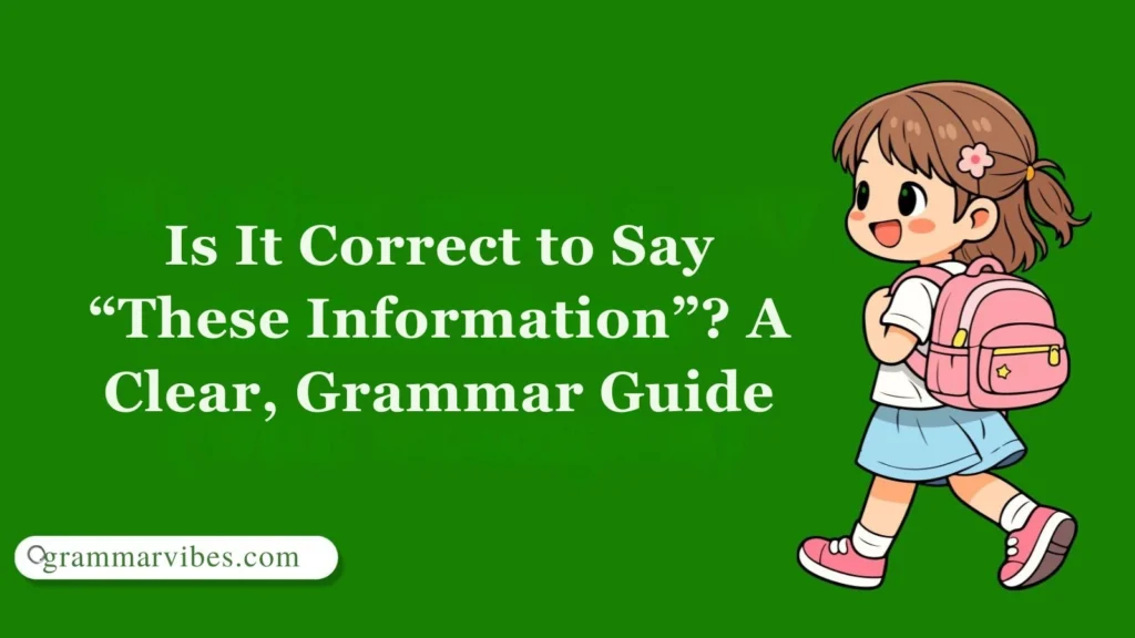 Is It Correct to Say “These Information”? A Clear, Grammar Guide