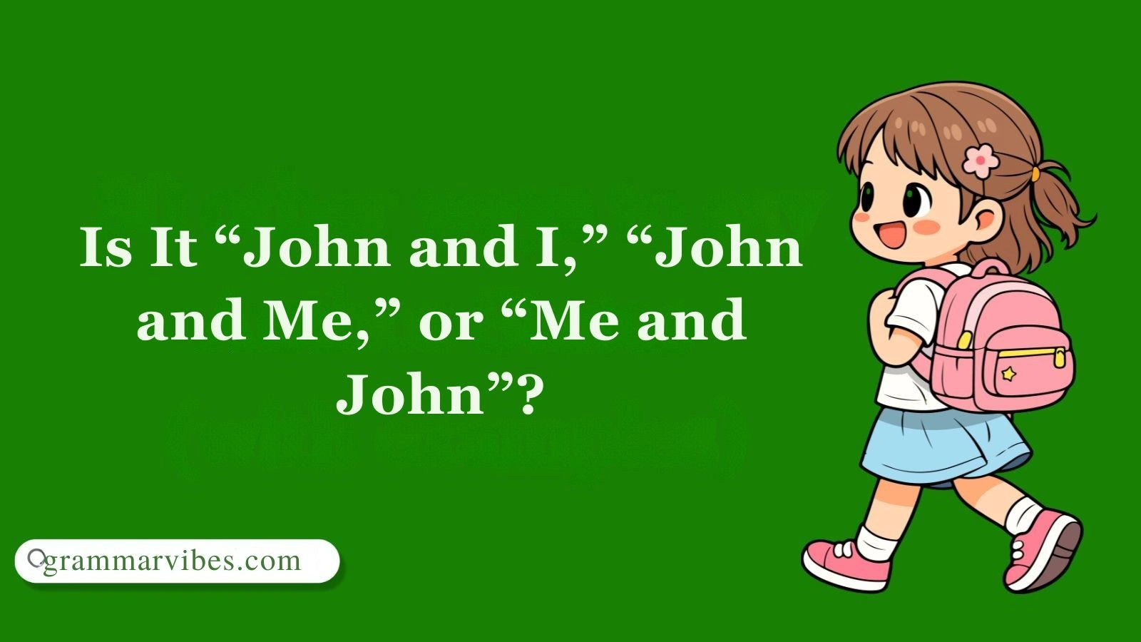 Is It “John and I,” “John and Me,” or “Me and John”?