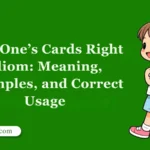 Play One’s Cards Right Idiom: Meaning, Examples, and Correct Usage