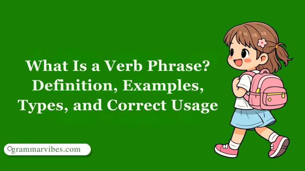 What Is a Verb Phrase? Definition, Examples, Types, and Correct Usage