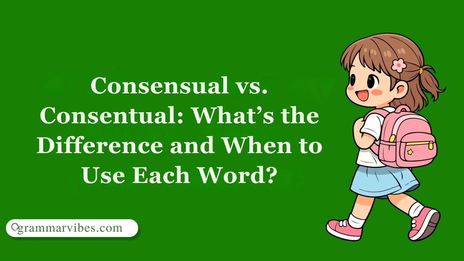 Consensual vs. Consentual: What’s the Difference and When to Use Each Word?