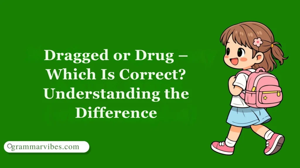 Dragged or Drug – Which Is Correct? Understanding the Difference