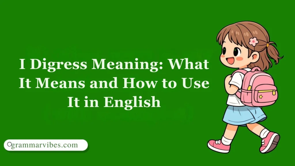 I Digress Meaning: What It Means and How to Use It in English