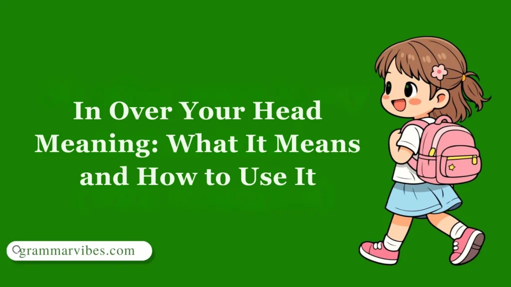 In Over Your Head Meaning: What It Means and How to Use It
