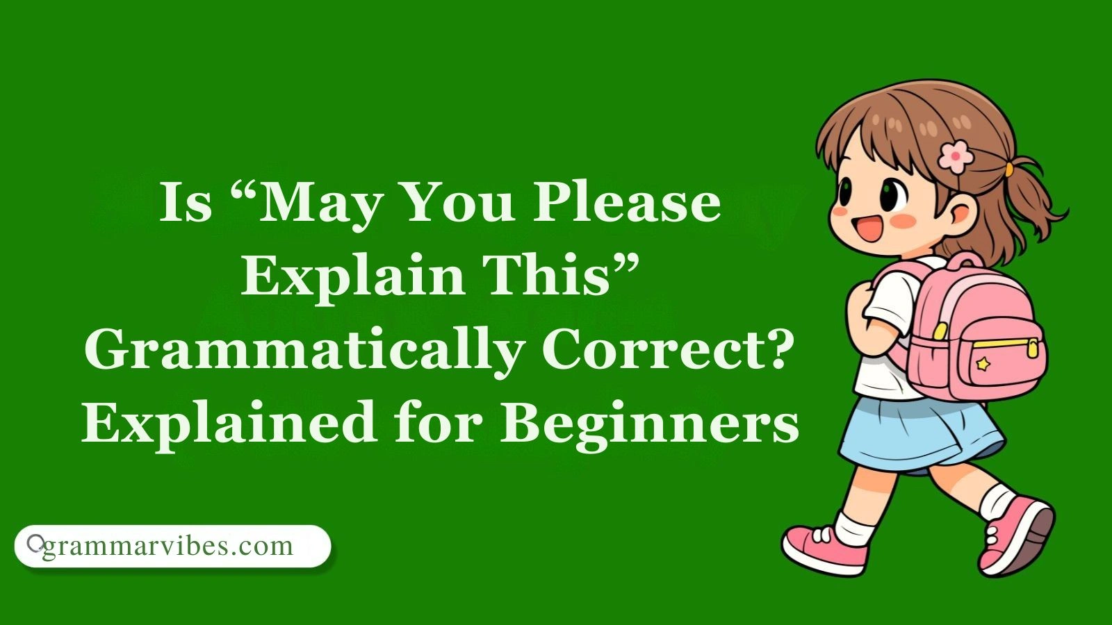 Is “May You Please Explain This” Grammatically Correct? Explained for Beginners
